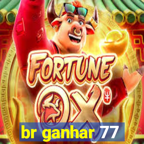 br ganhar 77